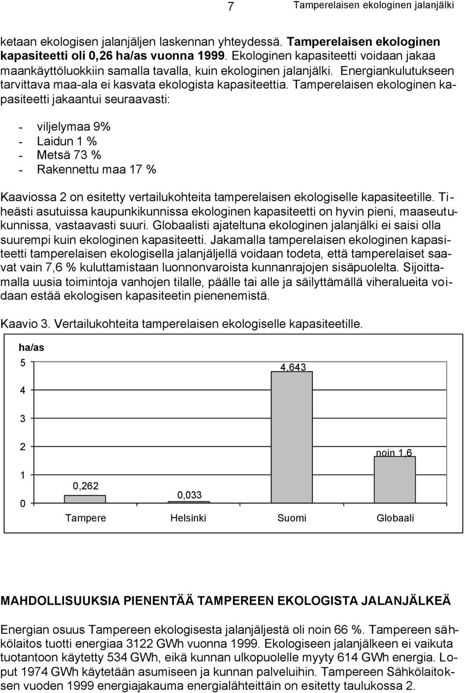 Tamperelaisen ekologinen kapasiteetti jakaantui seuraavasti: - viljelymaa 9% - Laidun 1 % - Metsä 73 % - Rakennettu maa 17 % Kaaviossa 2 on esitetty vertailukohteita tamperelaisen ekologiselle