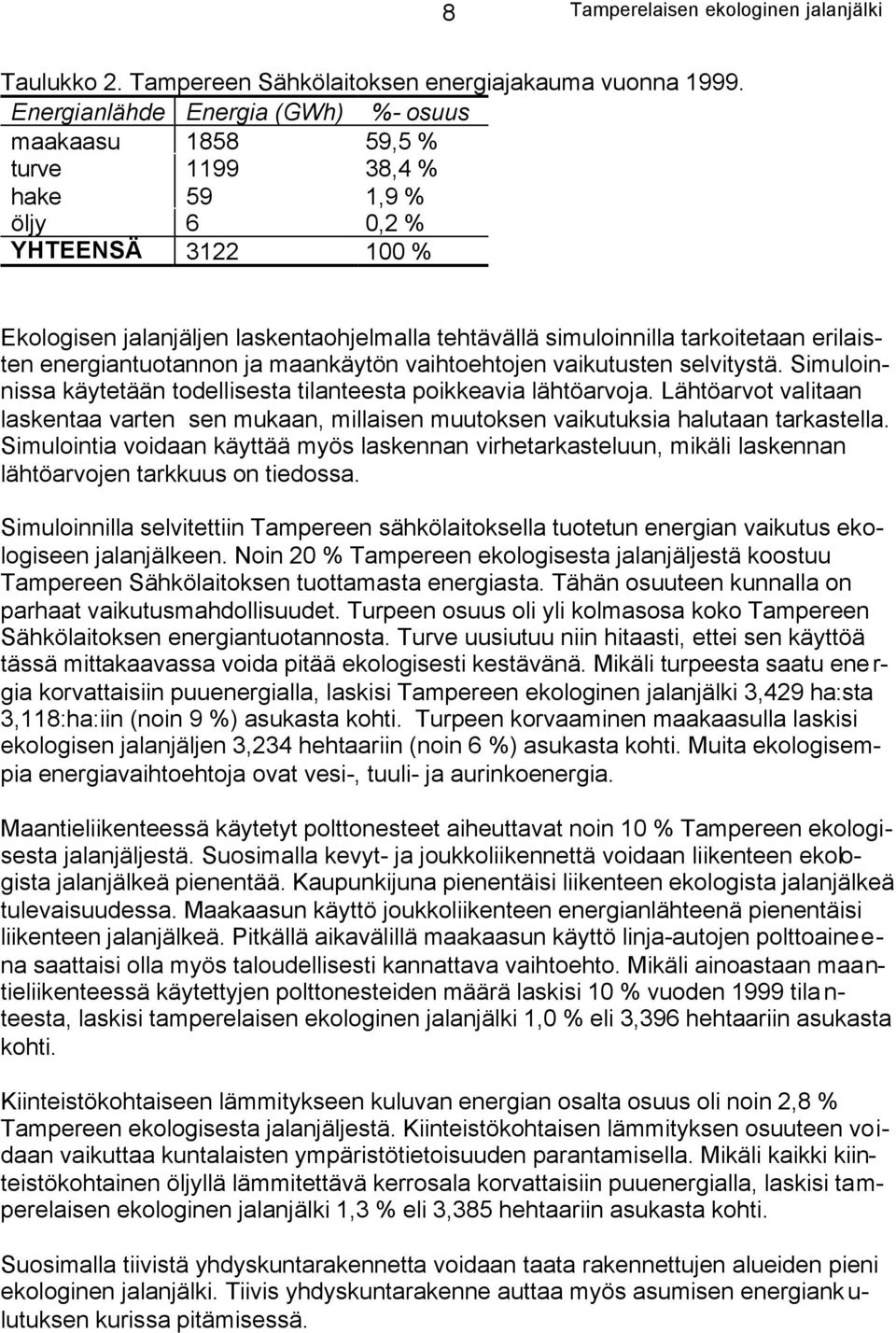 tarkoitetaan erilaisten energiantuotannon ja maankäytön vaihtoehtojen vaikutusten selvitystä. Simuloinnissa käytetään todellisesta tilanteesta poikkeavia lähtöarvoja.