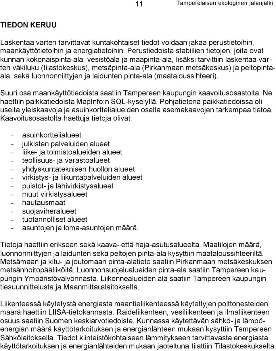metsäkeskus) ja peltopintaala sekä luonnonniittyjen ja laidunten pinta-ala (maataloussihteeri). Suuri osa maankäyttötiedoista saatiin Tampereen kaupungin kaavoitusosastolta.