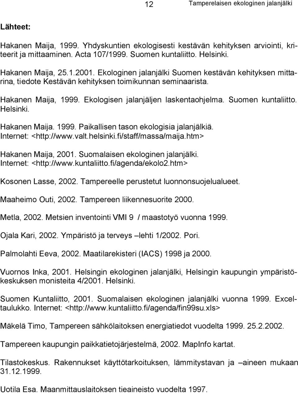 Helsinki. Hakanen Maija. 1999. Paikallisen tason ekologisia jalanjälkiä. Internet: <http://www.valt.helsinki.fi/staff/massa/maija.htm> Hakanen Maija, 2001. Suomalaisen ekologinen jalanjälki.