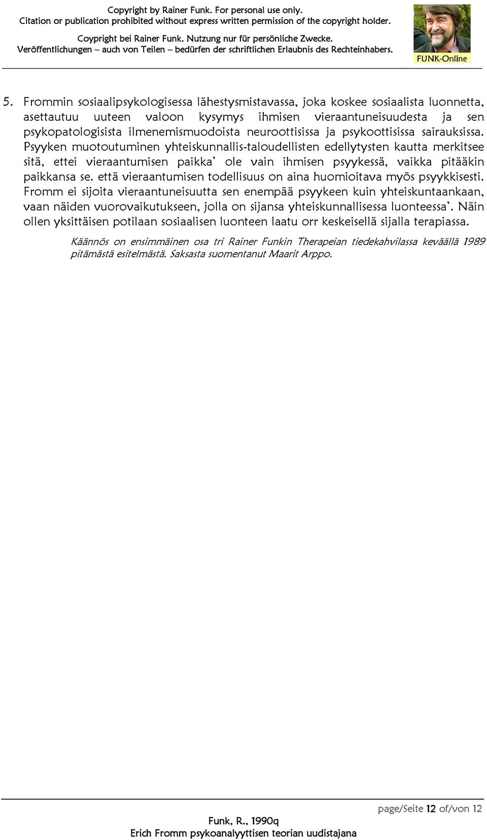 Psyyken muotoutuminen yhteiskunnallis-taloudellisten edellytysten kautta merkitsee sitä, ettei vieraantumisen paikka ole vain ihmisen psyykessä, vaikka pitääkin paikkansa se.