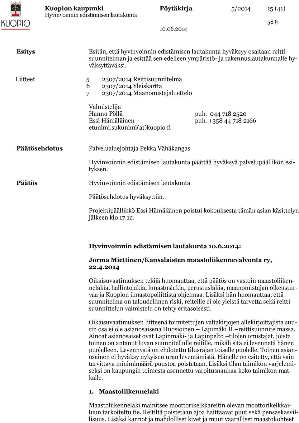 +358 44 718 2166 etunimi.sukunimi(at)kuopio.fi Päätösehdotus Palvelualuejohtaja Pekka Vähäkangas päättää hyväksyä palvelupäällikön esityksen. Päätös Päätösehdotus hyväksyttiin.