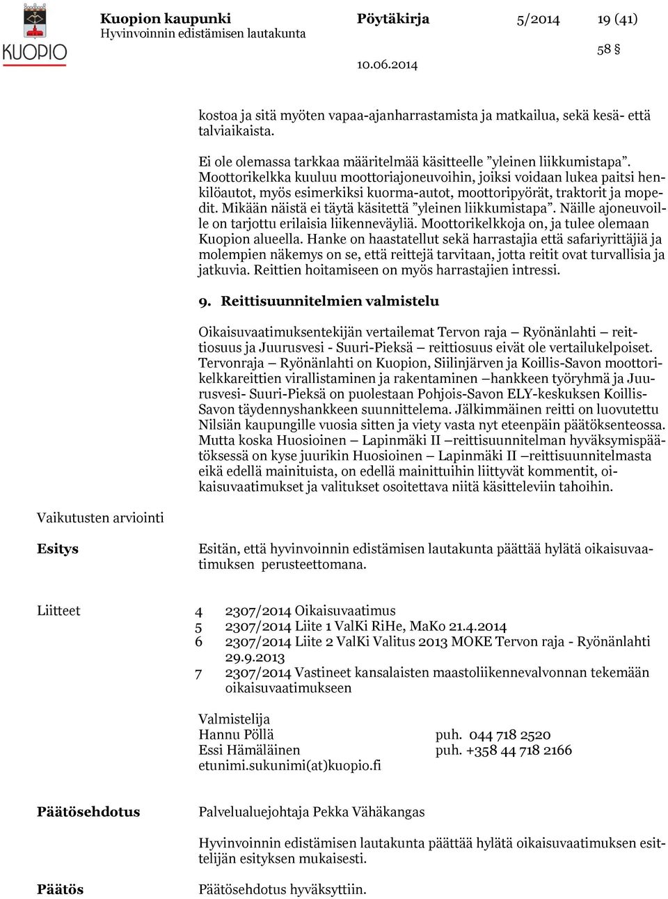 Moottorikelkka kuuluu moottoriajoneuvoihin, joiksi voidaan lukea paitsi henkilöautot, myös esimerkiksi kuorma-autot, moottoripyörät, traktorit ja mopedit.