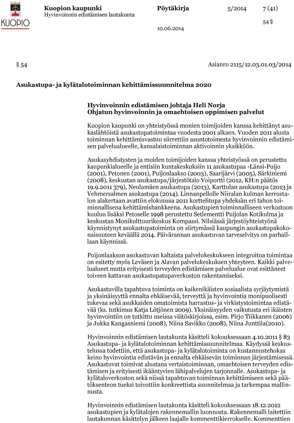 03/2014 Asukastupa- ja kylätalotoiminnan kehittämissuunnitelma 2020 Hyvinvoinnin edistämisen johtaja Heli Norja Ohjatun hyvinvoinnin ja omaehtoisen oppimisen palvelut Kuopion kaupunki on yhteistyössä