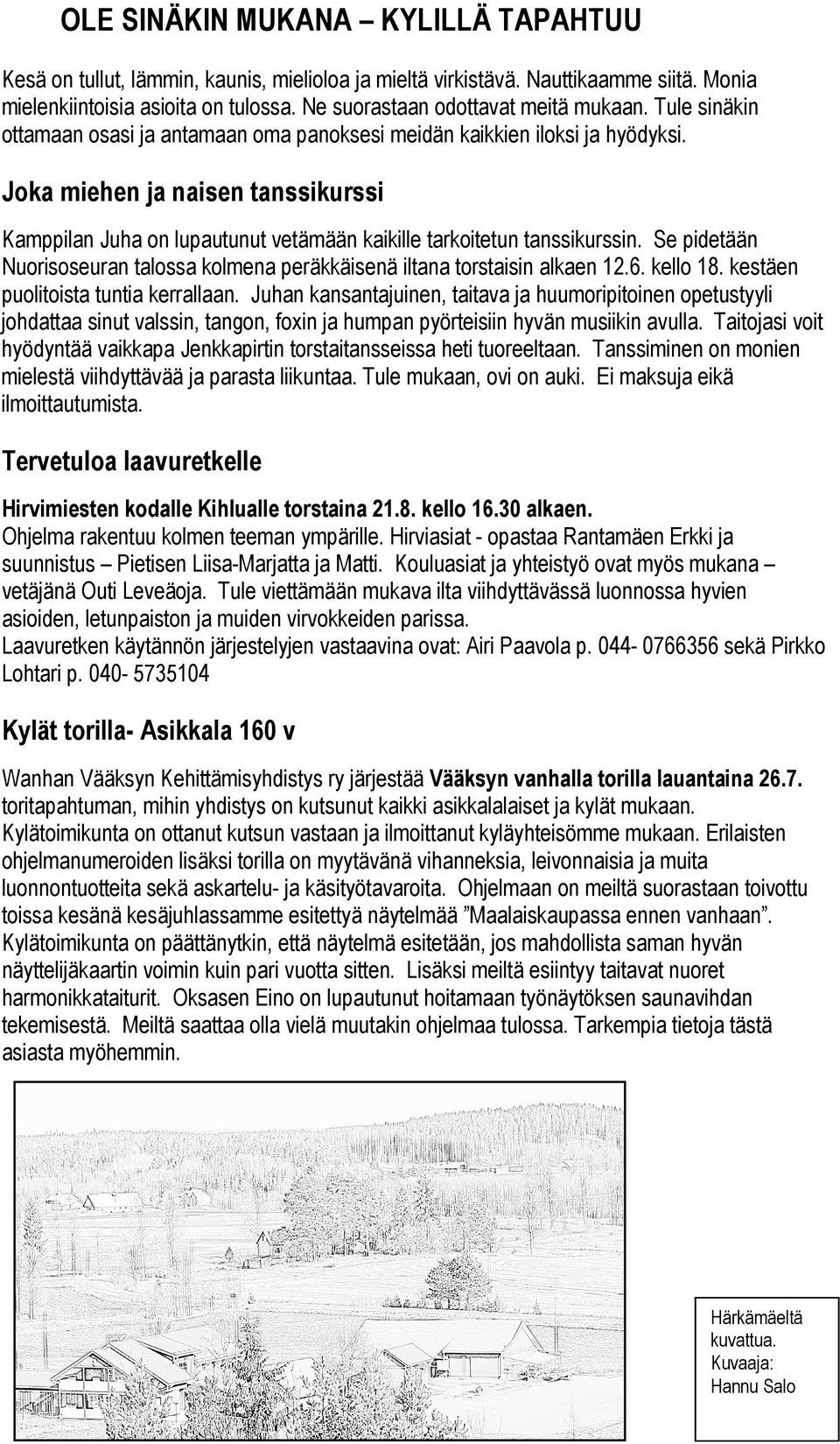 Se pidetään Nuorisoseuran talossa kolmena peräkkäisenä iltana torstaisin alkaen 12.6. kello 18. kestäen puolitoista tuntia kerrallaan.