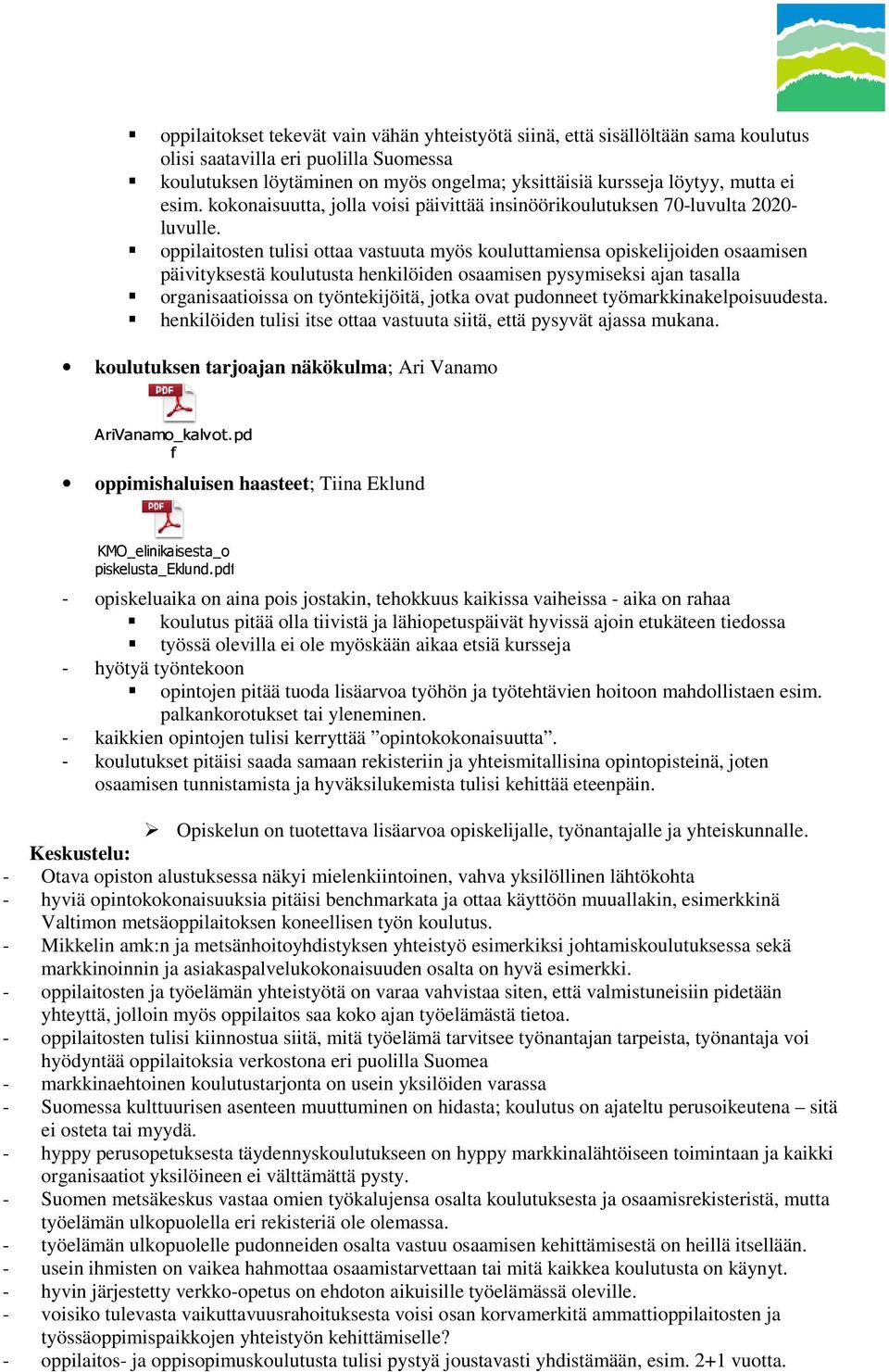 oppilaitosten tulisi ottaa vastuuta myös kouluttamiensa opiskelijoiden osaamisen päivityksestä koulutusta henkilöiden osaamisen pysymiseksi ajan tasalla organisaatioissa on työntekijöitä, jotka ovat