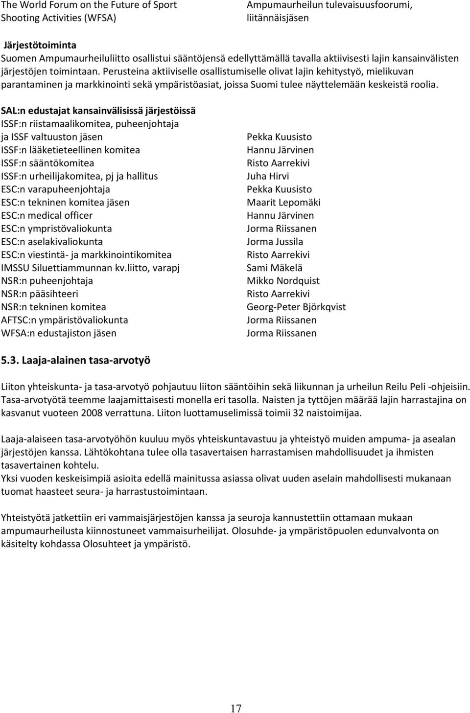 Perusteina aktiiviselle osallistumiselle olivat lajin kehitystyö, mielikuvan parantaminen ja markkinointi sekä ympäristöasiat, joissa Suomi tulee näyttelemään keskeistä roolia.