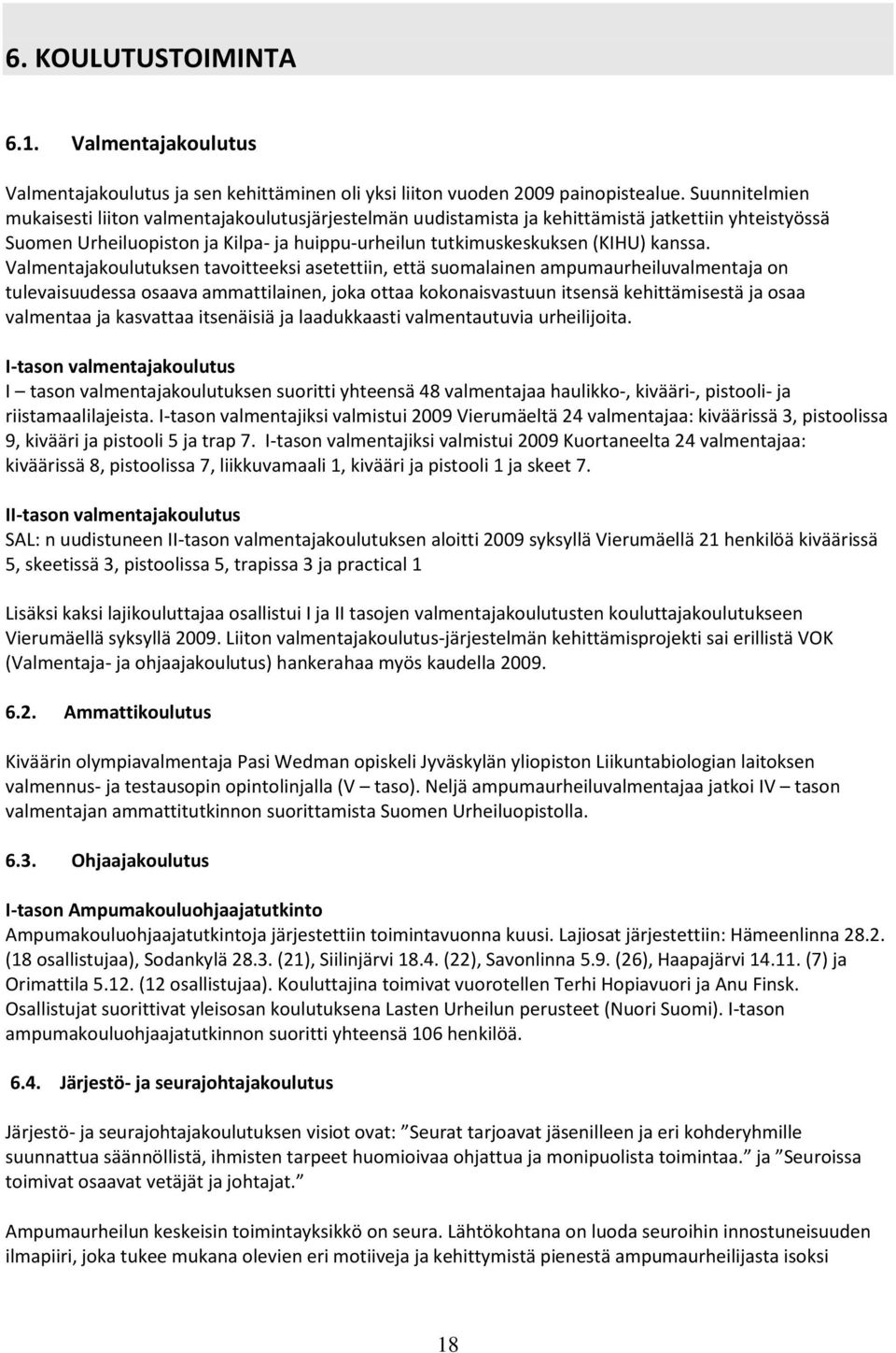 Valmentajakoulutuksen tavoitteeksi asetettiin, että suomalainen ampumaurheiluvalmentaja on tulevaisuudessa osaava ammattilainen, joka ottaa kokonaisvastuun itsensä kehittämisestä ja osaa valmentaa ja