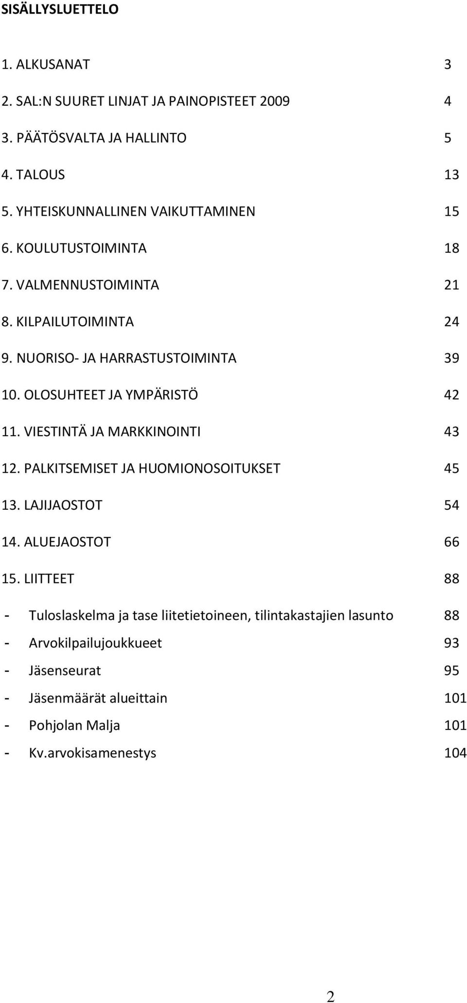 OLOSUHTEET JA YMPÄRISTÖ 42 11. VIESTINTÄ JA MARKKINOINTI 43 12. PALKITSEMISET JA HUOMIONOSOITUKSET 45 13. LAJIJAOSTOT 54 14. ALUEJAOSTOT 66 15.