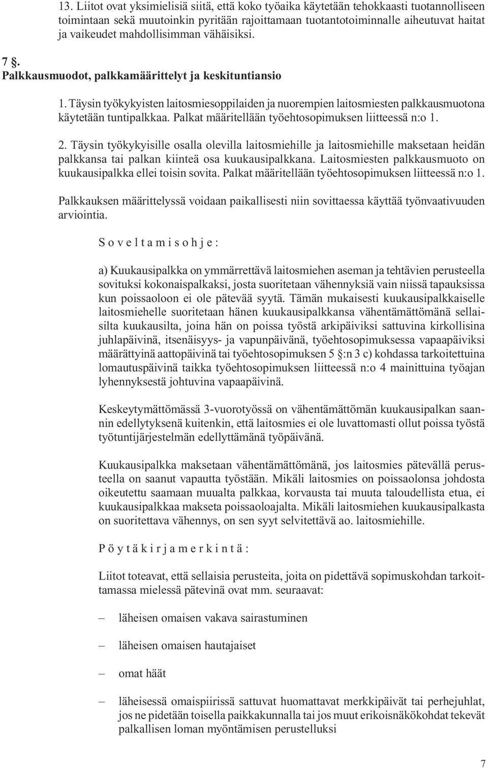 Pal kat määritellään työehtosopimuksen liitteessä n:o 1. 2. Täysin työkykyisille osalla olevilla laitosmiehille ja laitosmiehille maksetaan heidän palkkansa tai palkan kiin teä osa kuukausipalkkana.