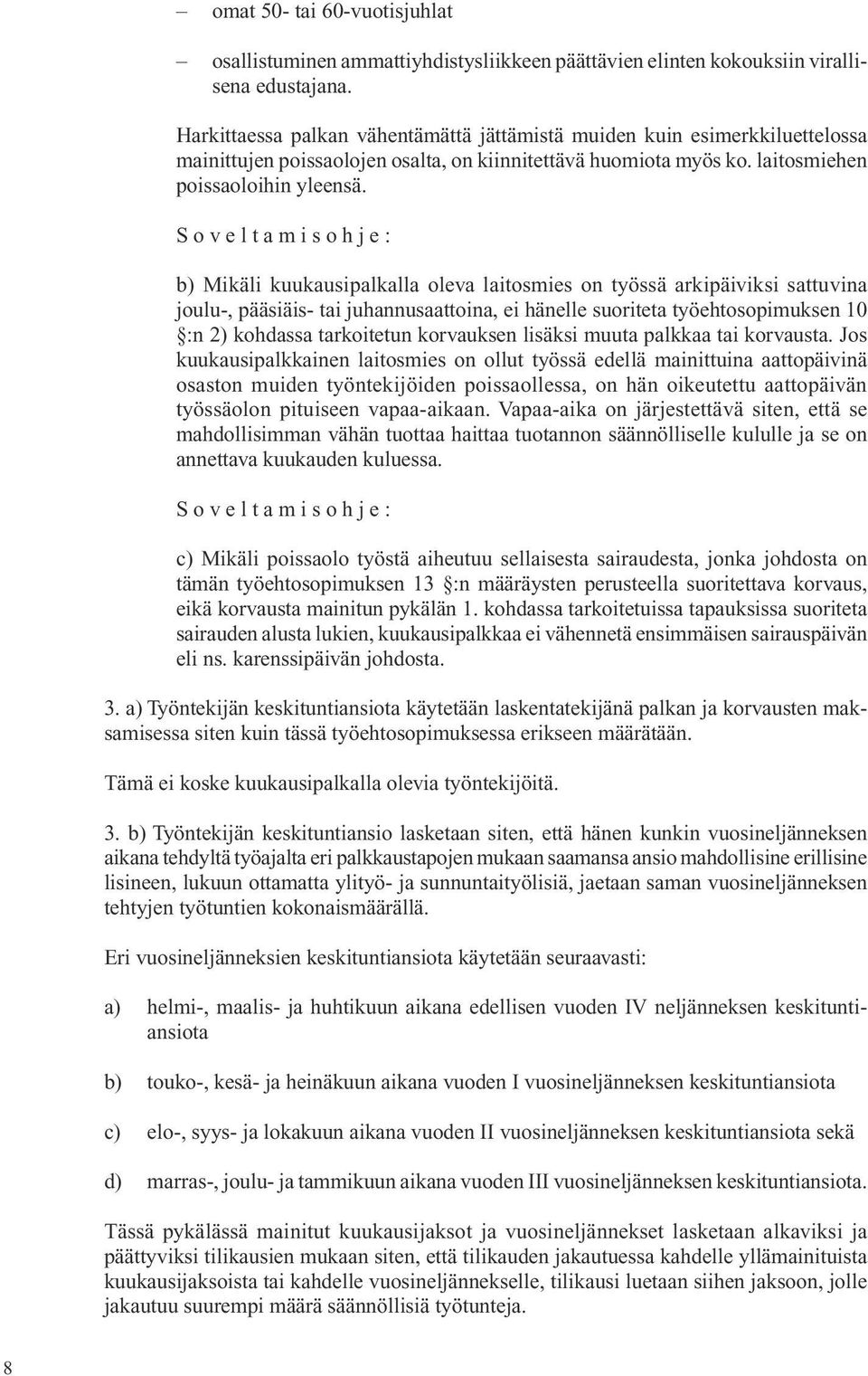 S o v e l t a m i s o h j e : b) Mikäli kuukausipalkalla oleva laitosmies on työssä arkipäiviksi sattu vina joulu-, pääsiäis- tai juhannusaattoina, ei hänelle suoriteta työ ehtosopi muk sen 10 :n 2)