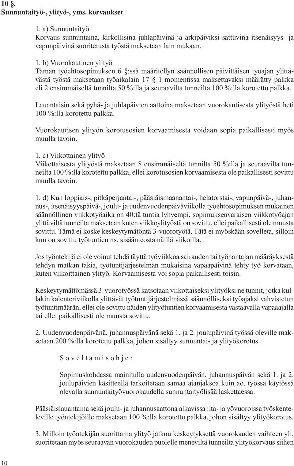 b) Vuorokautinen ylityö Tämän työehtosopimuksen 6 :ssä määritellyn säännöllisen päivittäisen työajan ylittävästä työstä maksetaan työaika lain 17 1 momentissa maksettavaksi määrätty palkka eli 2