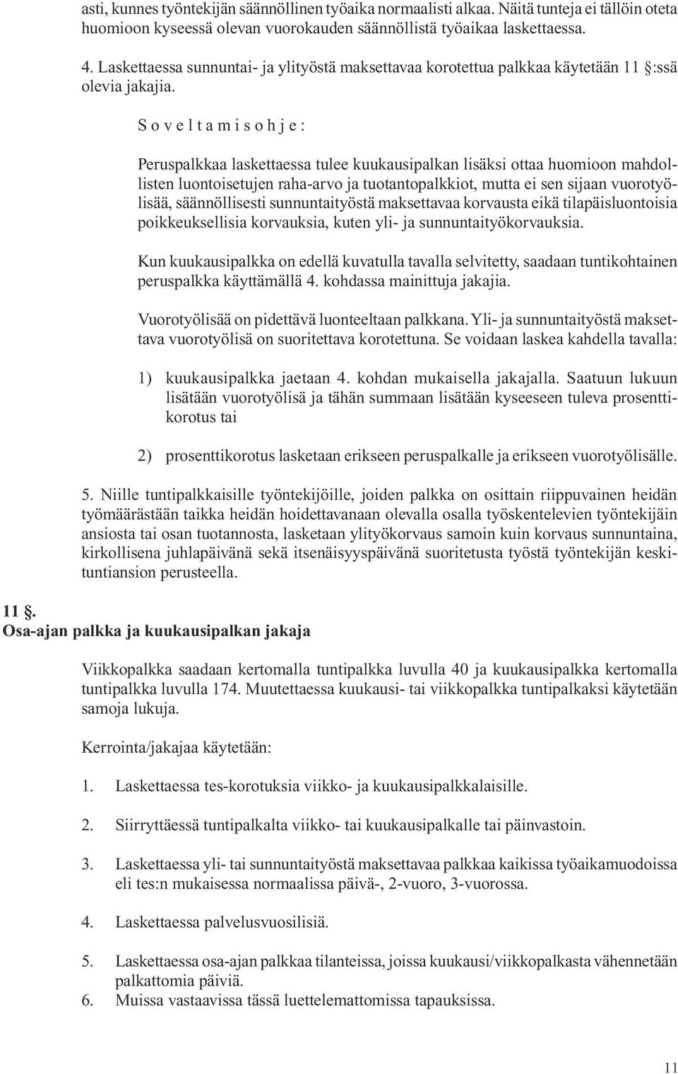 S o v e l t a m i s o h j e : Peruspalkkaa laskettaessa tulee kuukausipalkan lisäksi ottaa huomioon mahdollis ten luontois etu jen raha-arvo ja tuotantopalkkiot, mutta ei sen sijaan vuoro työlisää,