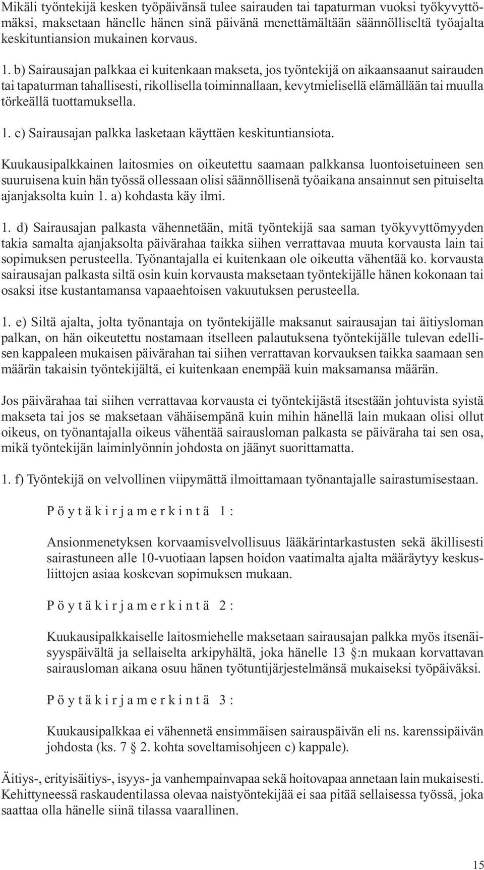 b) Sairausajan palkkaa ei kuitenkaan makseta, jos työn tekijä on aikaansaanut sairau den tai tapaturman tahalli ses ti, rikollisella toiminnallaan, kevytmielisellä elämäl lään tai muulla törkeällä