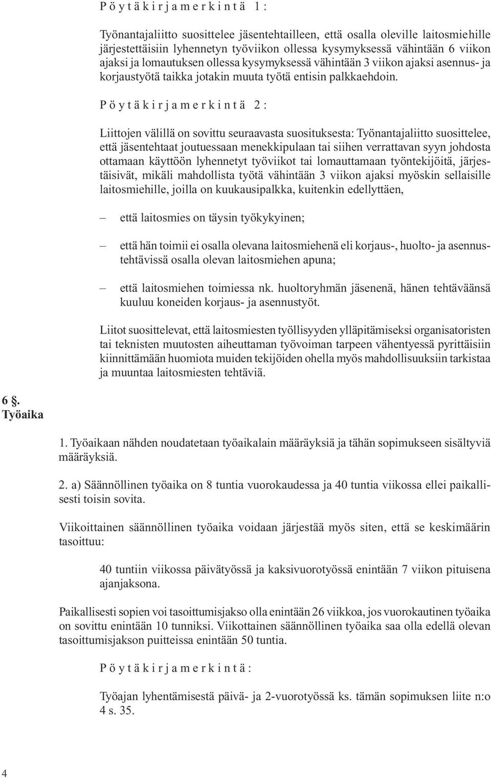 P ö y t ä k i r j a m e r k i n t ä 2 : Liittojen välillä on sovittu seuraavasta suosi tuk sesta: Työnantajaliitto suo sitte lee, että jäsen tehtaat joutuessaan menekkipulaan tai siihen verrat tavan