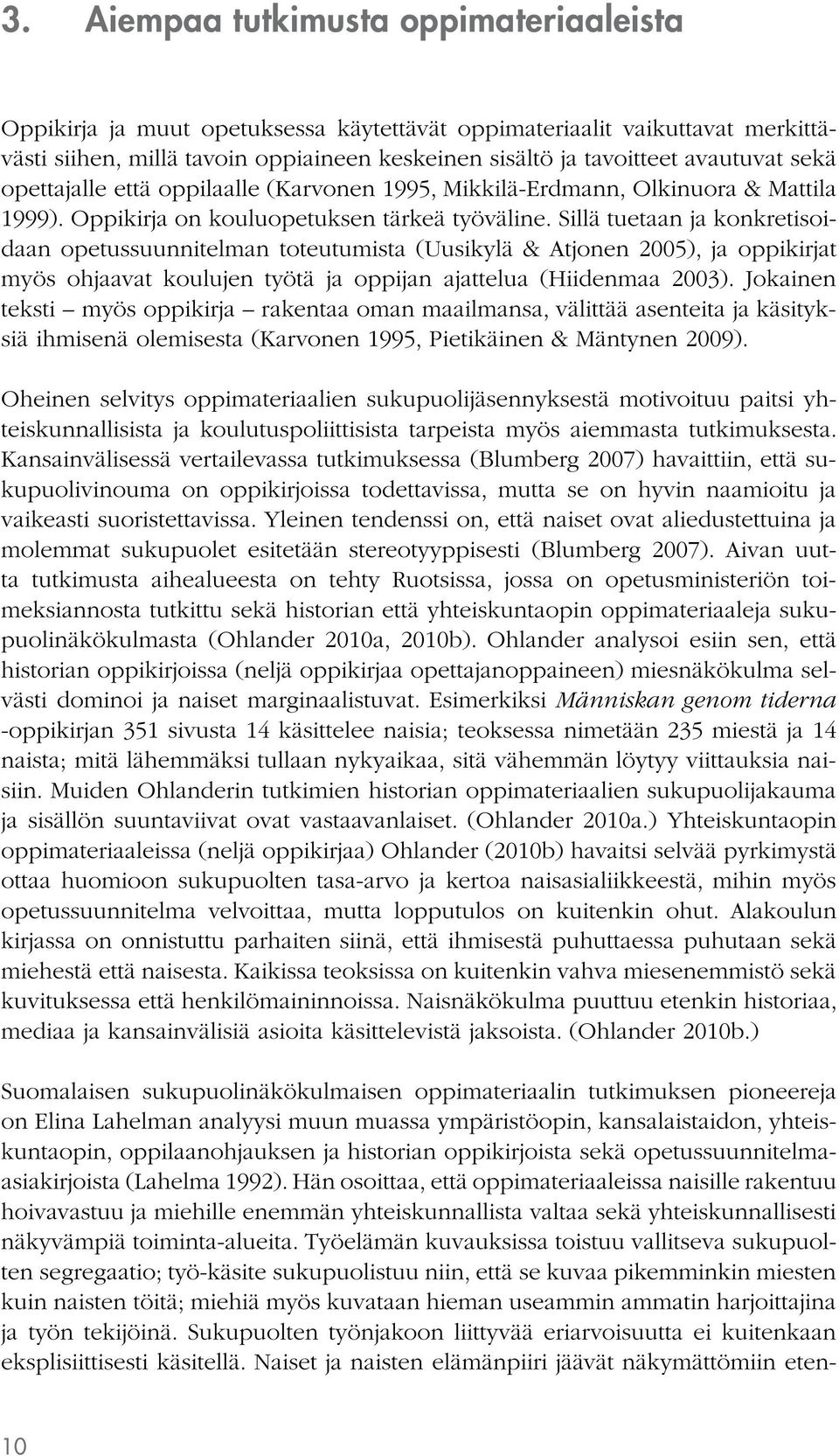 Sillä tuetaan ja konkretisoidaan opetussuunnitelman toteutumista (Uusikylä & Atjonen 2005), ja oppikirjat myös ohjaavat koulujen työtä ja oppijan ajattelua (Hiidenmaa 2003).