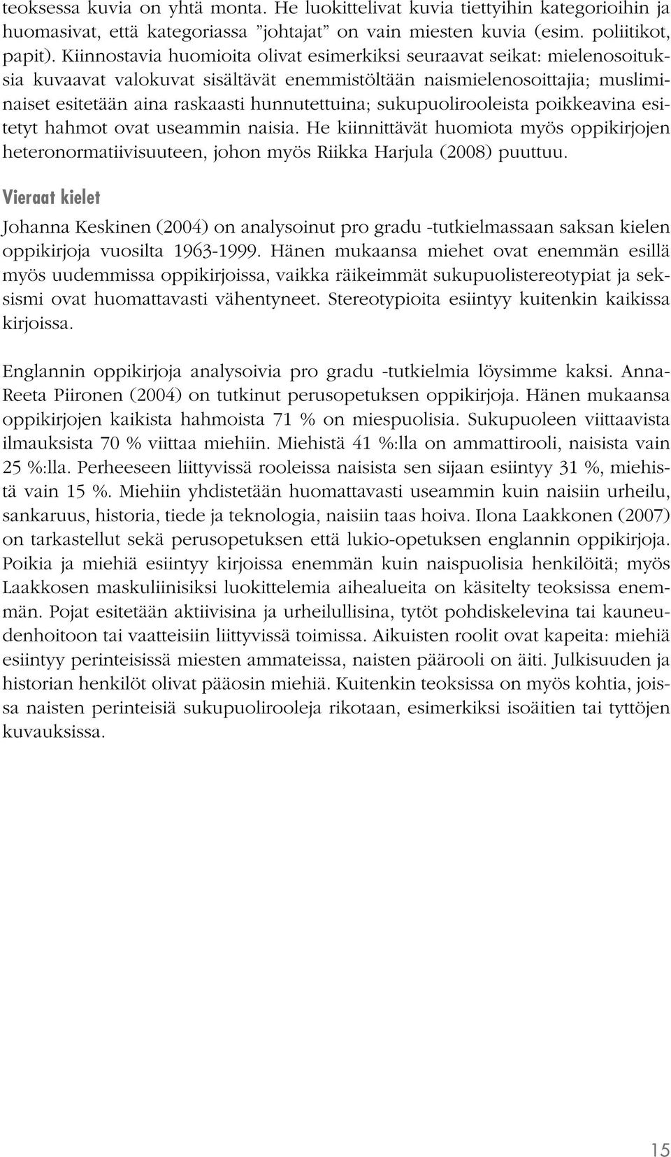 sukupuolirooleista poikkeavina esitetyt ovat useammin naisia. He kiinnittävät huomiota myös oppikirjojen heteronormatiivisuuteen, johon myös Riikka Harjula (2008) puuttuu.