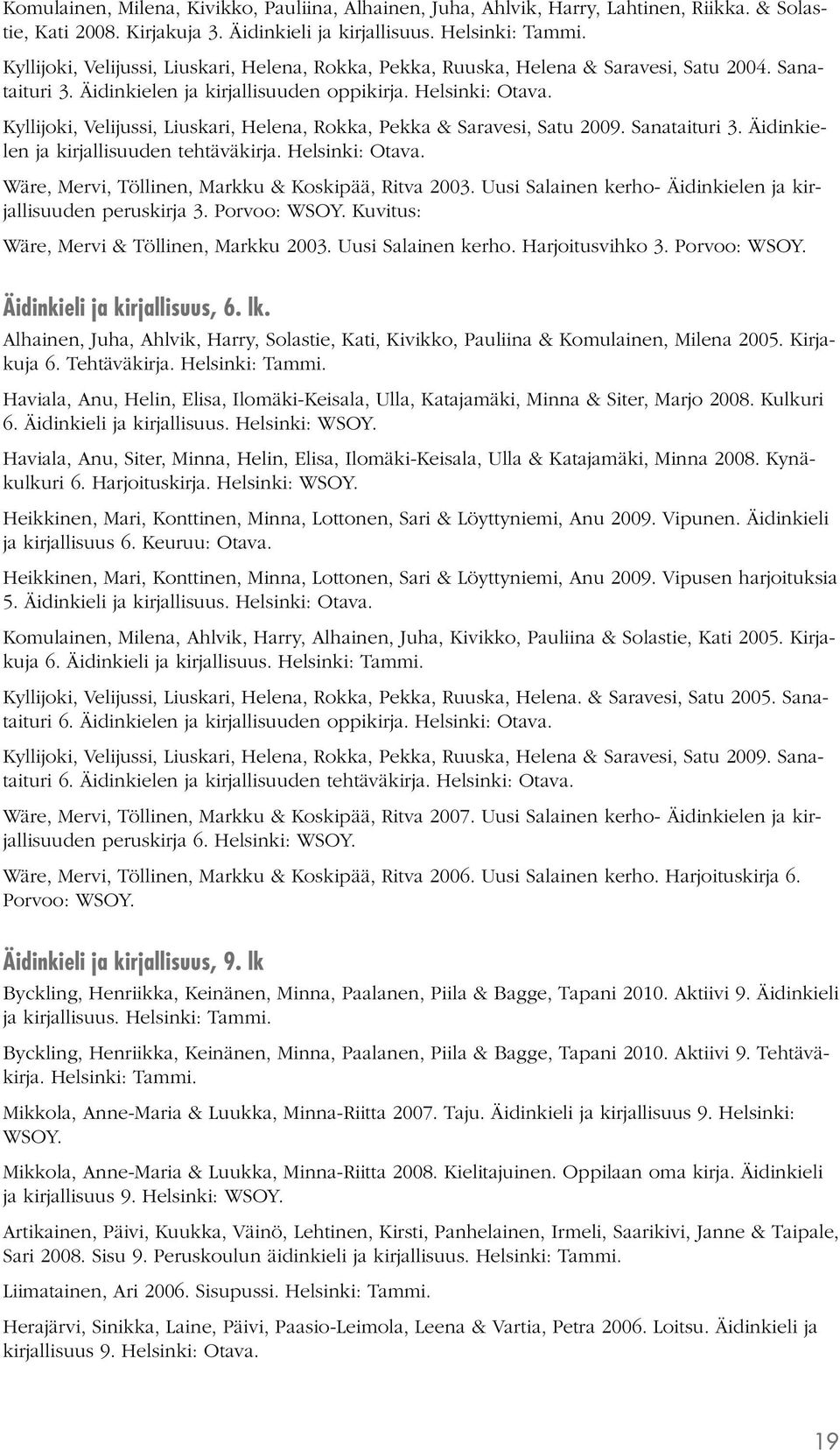 Kyllijoki, Velijussi, Liuskari, Helena, Rokka, Pekka & Saravesi, Satu 2009. Sanataituri 3. Äidinkielen ja kirjallisuuden tehtäväkirja. Helsinki: Otava.