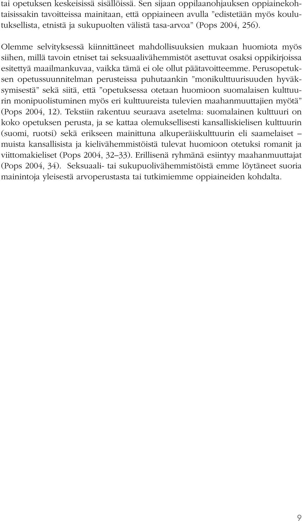 Olemme selvityksessä kiinnittäneet mahdollisuuksien mukaan huomiota myös siihen, millä tavoin etniset tai seksuaalivähemmistöt asettuvat osaksi oppikirjoissa esitettyä maailmankuvaa, vaikka tämä ei