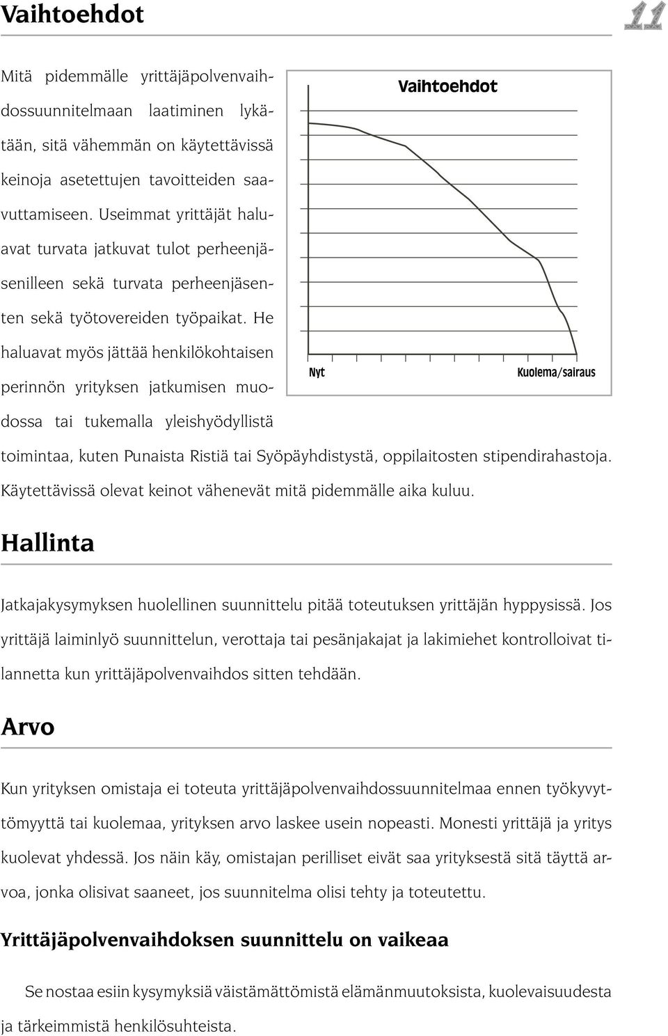 He haluavat myös jättää henkilökohtaisen perinnön yrityksen jatkumisen muodossa tai tukemalla yleishyödyllistä toimintaa, kuten Punaista Ristiä tai Syöpäyhdistystä, oppilaitosten stipendirahastoja.