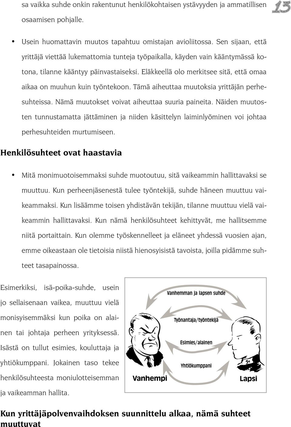 Eläkkeellä olo merkitsee sitä, että omaa aikaa on muuhun kuin työntekoon. Tämä aiheuttaa muutoksia yrittäjän perhesuhteissa. Nämä muutokset voivat aiheuttaa suuria paineita.