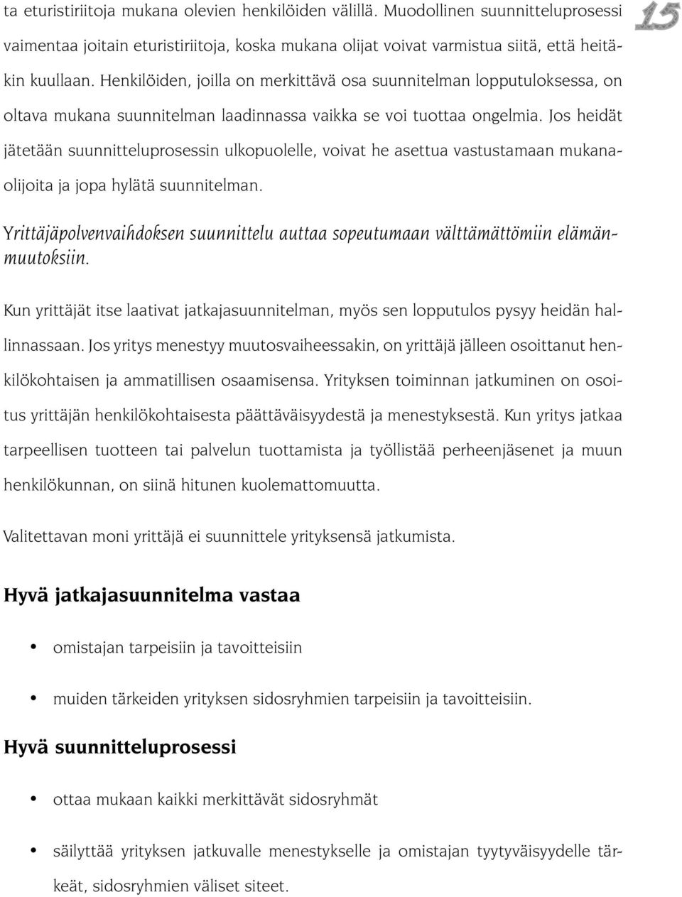 Jos heidät jätetään suunnitteluprosessin ulkopuolelle, voivat he asettua vastustamaan mukanaolijoita ja jopa hylätä suunnitelman.