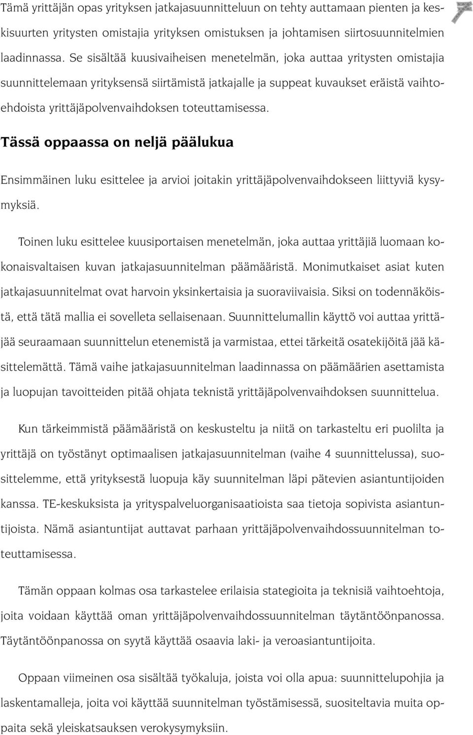 toteuttamisessa. Tässä oppaassa on neljä päälukua Ensimmäinen luku esittelee ja arvioi joitakin yrittäjäpolvenvaihdokseen liittyviä kysymyksiä.