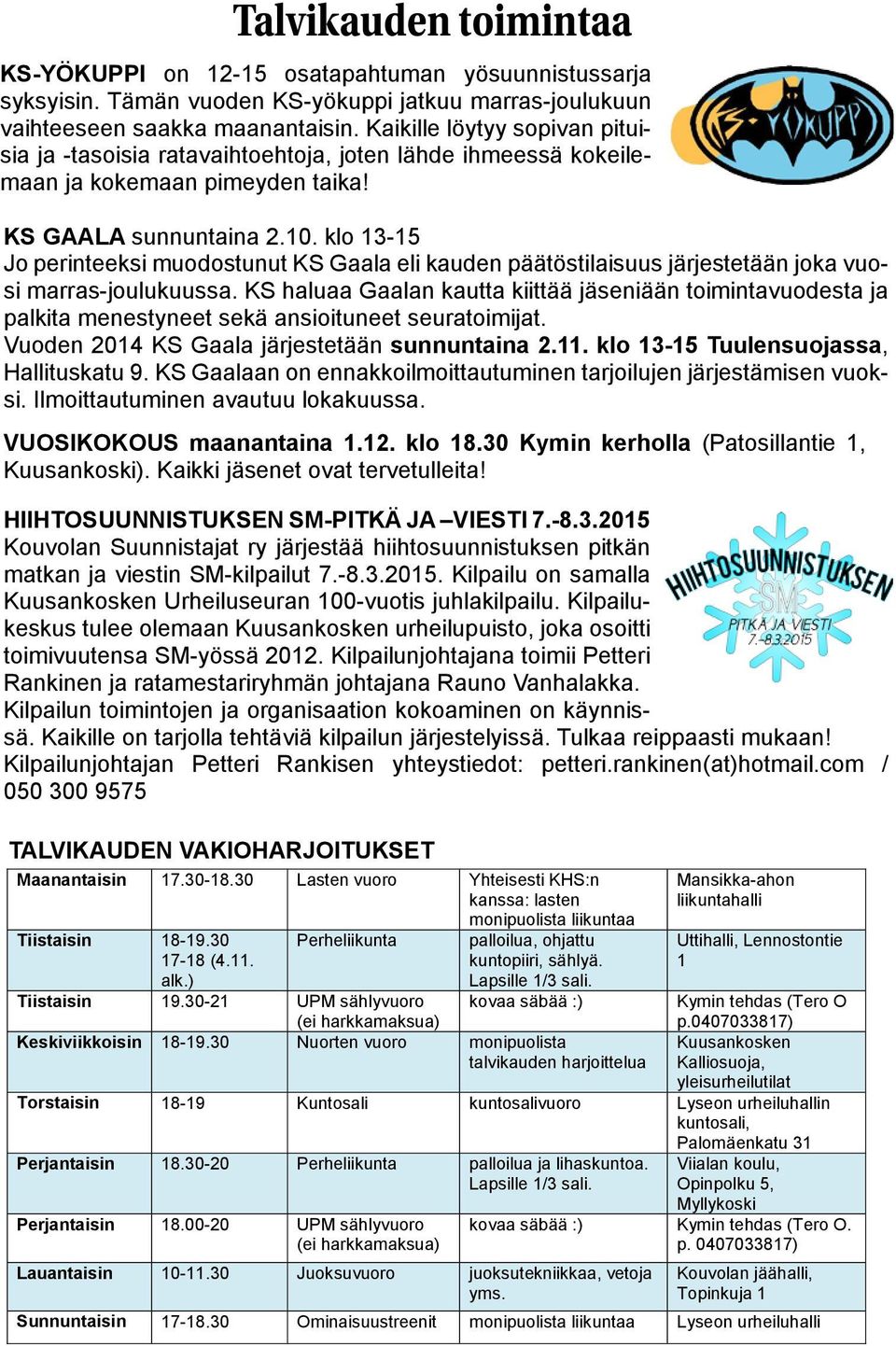 klo 13-15 Jo perinteeksi muodostunut KS Gaala eli kauden päätöstilaisuus järjestetään joka vuosi marras-joulukuussa.