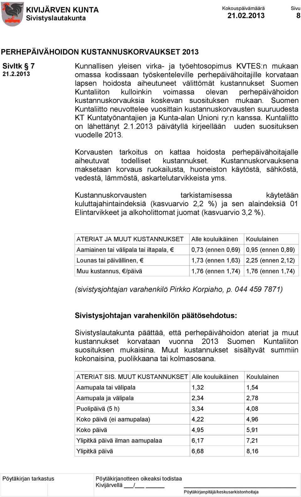 aiheutuneet välittömät kustannukset Suomen Kuntaliiton kulloinkin voimassa olevan perhepäivähoidon kustannuskorvauksia koskevan suosituksen mukaan.