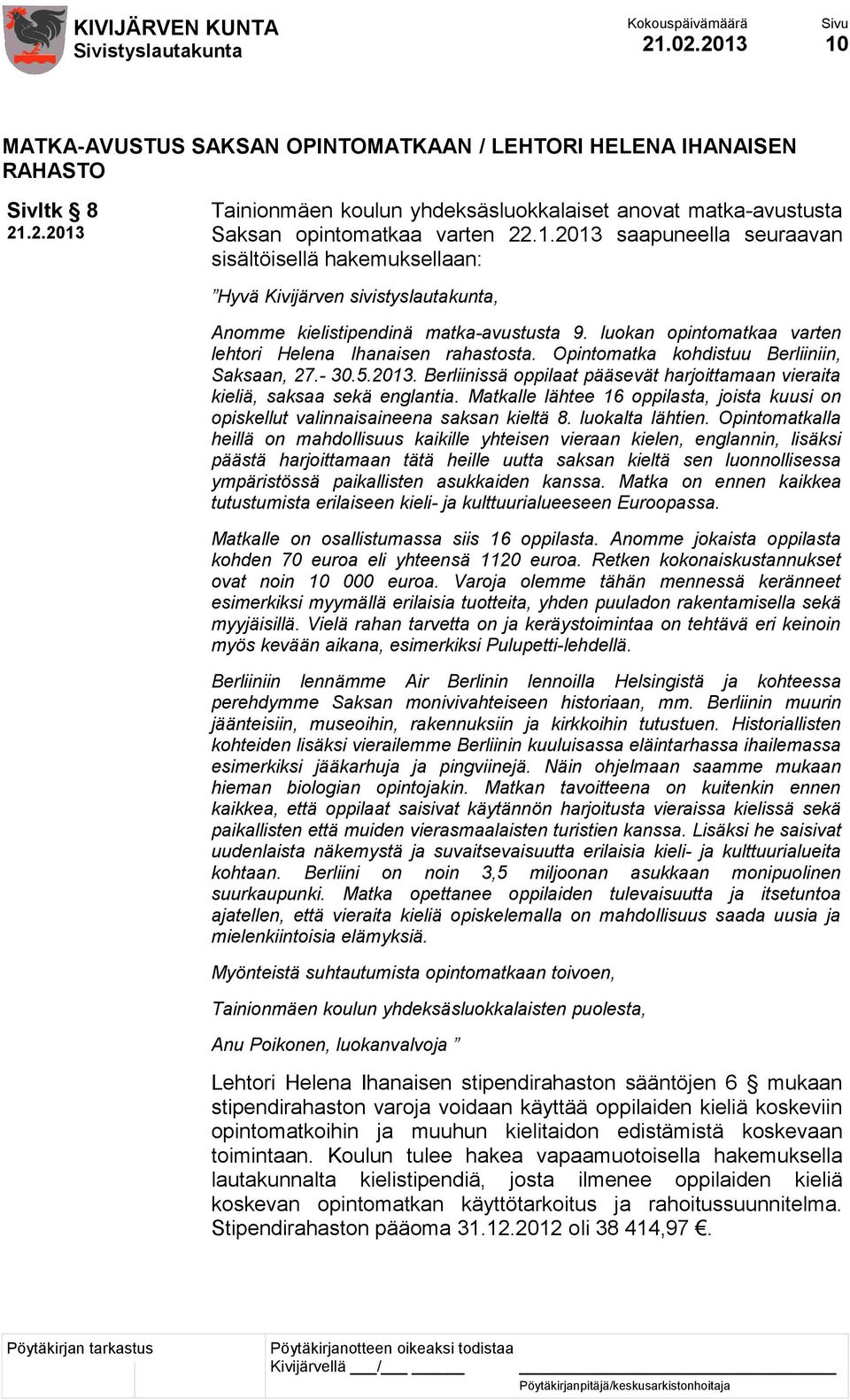 Berliinissä oppilaat pääsevät harjoittamaan vieraita kieliä, saksaa sekä englantia. Matkalle lähtee 16 oppilasta, joista kuusi on opiskellut valinnaisaineena saksan kieltä 8. luokalta lähtien.