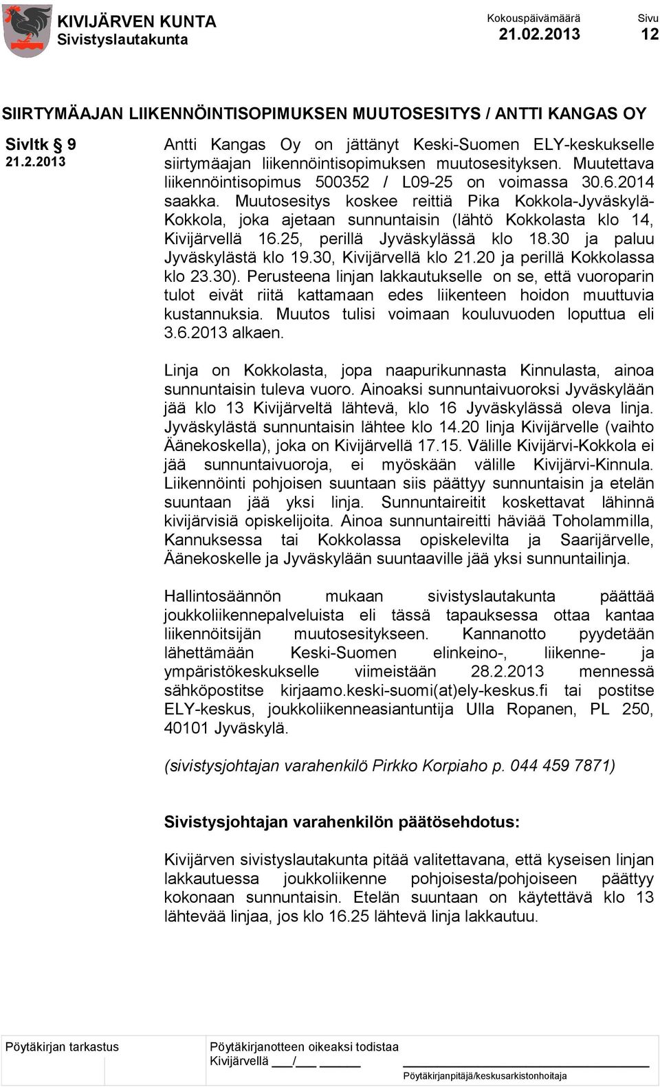 Muutosesitys koskee reittiä Pika Kokkola-Jyväskylä- Kokkola, joka ajetaan sunnuntaisin (lähtö Kokkolasta klo 14, Kivijärvellä 16.25, perillä Jyväskylässä klo 18.30 ja paluu Jyväskylästä klo 19.