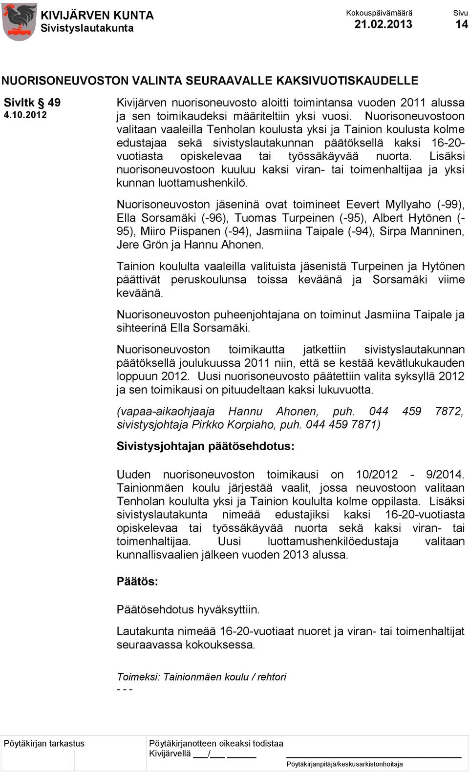 Nuorisoneuvostoon valitaan vaaleilla Tenholan koulusta yksi ja Tainion koulusta kolme edustajaa sekä sivistyslautakunnan päätöksellä kaksi 16-20- vuotiasta opiskelevaa tai työssäkäyvää nuorta.