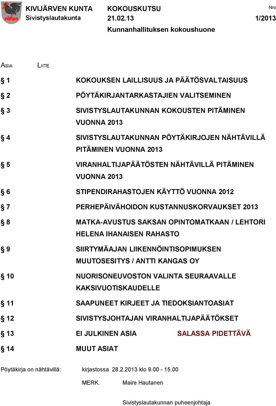 SIVISTYSLAUTAKUNNAN PÖYTÄKIRJOJEN NÄHTÄVILLÄ PITÄMINEN VUONNA 2013 5 VIRANHALTIJAPÄÄTÖSTEN NÄHTÄVILLÄ PITÄMINEN VUONNA 2013 6 STIPENDIRAHASTOJEN KÄYTTÖ VUONNA 2012 7 PERHEPÄIVÄHOIDON