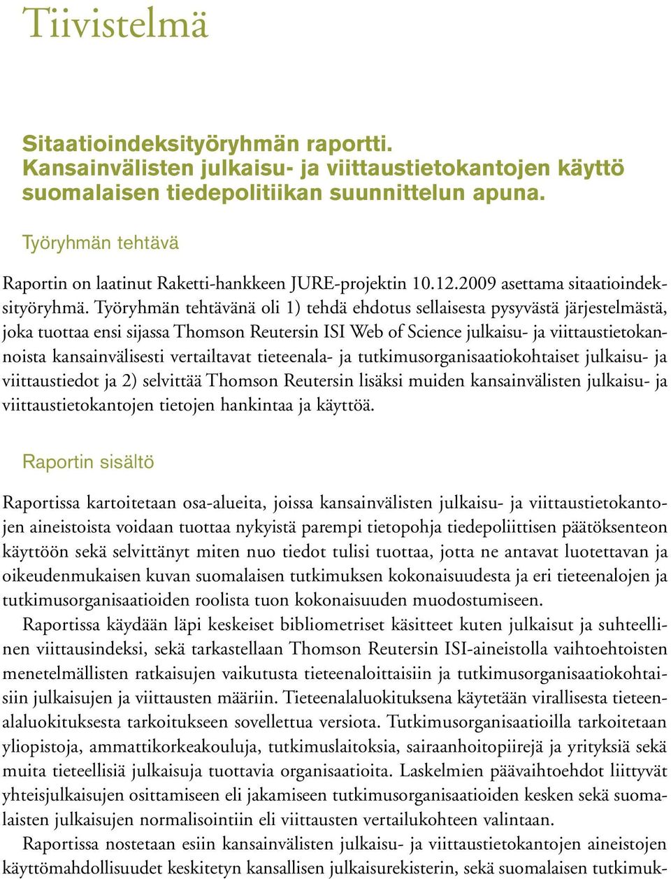 Työryhmän tehtävänä oli ) tehdä ehdotus sellaisesta pysyvästä järjestelmästä, joka tuottaa ensi sijassa Thomson Reutersin ISI Web of Science julkaisu- ja viittaustietokannoista kansainvälisesti