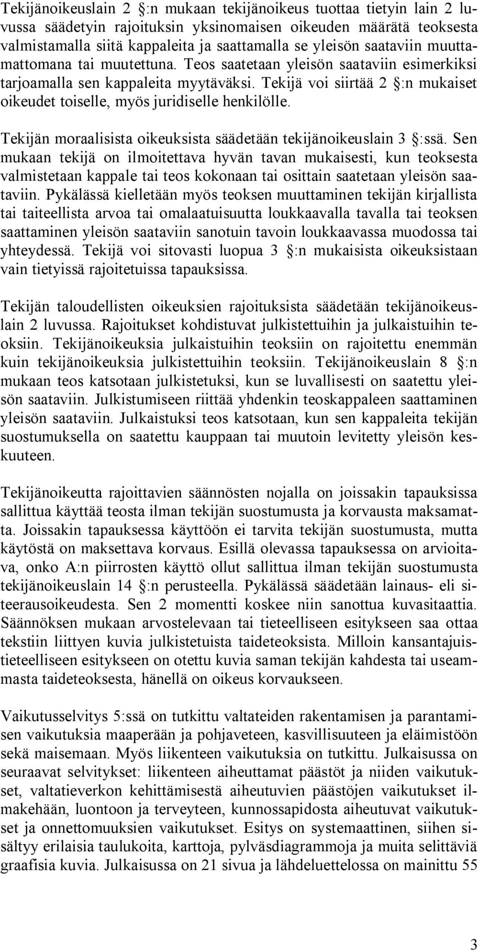 Tekijä voi siirtää 2 :n mukaiset oikeudet toiselle, myös juridiselle henkilölle. Tekijän moraalisista oikeuksista säädetään tekijänoikeuslain 3 :ssä.