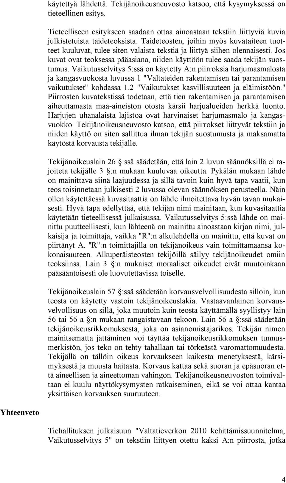 Vaikutusselvitys 5:ssä on käytetty A:n piirroksia harjumasmalosta ja kangasvuokosta luvussa 1 "Valtateiden rakentamisen tai parantamisen vaikutukset" kohdassa 1.