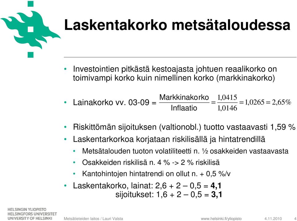 ) tuotto vastaavasti 1,59 % Laskentarkorkoa korjataan riskilisällä ja hintatrendillä Metsätalouden tuoton volatiliteetti n.