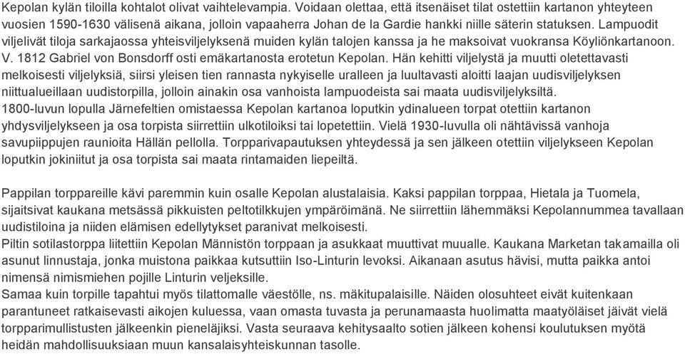 Lampuodit viljelivät tiloja sarkajaossa yhteisviljelyksenä muiden kylän talojen kanssa ja he maksoivat vuokransa Köyliönkartanoon. V. 1812 Gabriel von Bonsdorff osti emäkartanosta erotetun Kepolan.