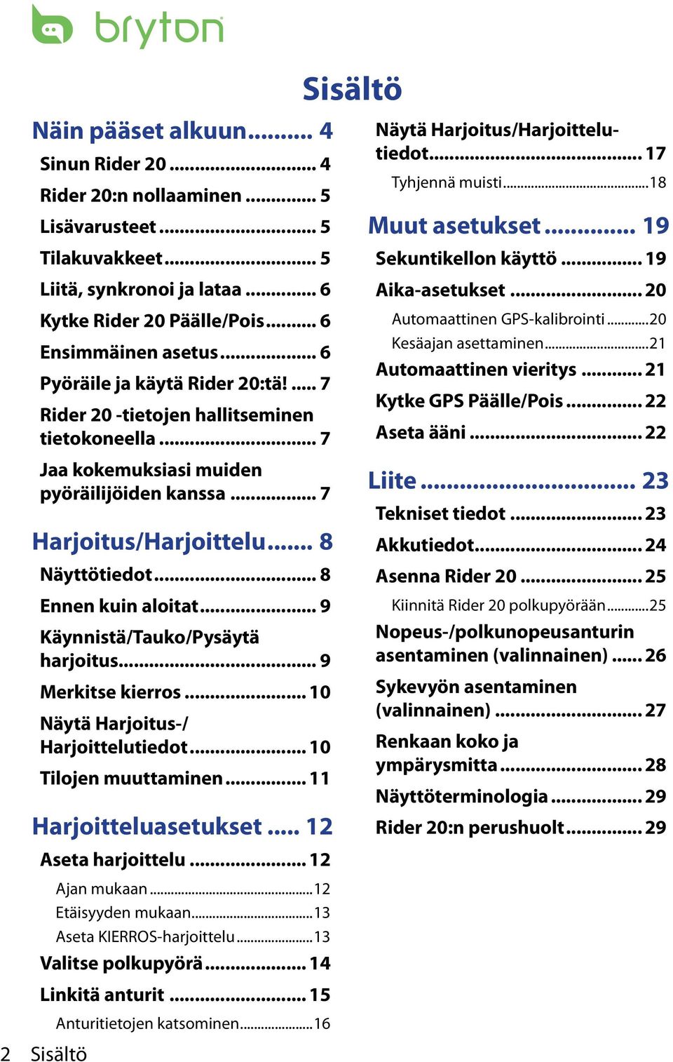 .. 8 Ennen kuin aloitat... 9 Käynnistä/Tauko/Pysäytä harjoitus... 9 Merkitse kierros... 10 Näytä Harjoitus-/ Harjoittelutiedot... 10 Tilojen muuttaminen... 11 Harjoitteluasetukset.