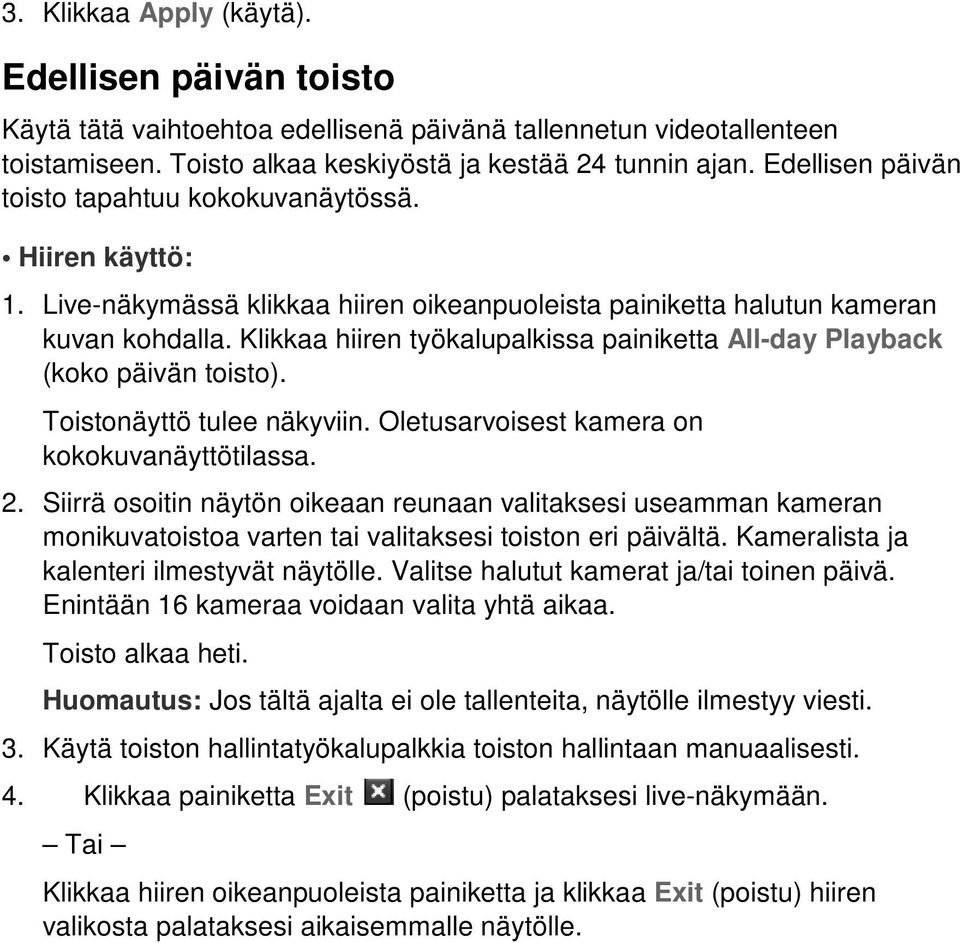 Klikkaa hiiren työkalupalkissa painiketta All-day Playback (koko päivän toisto). Toistonäyttö tulee näkyviin. Oletusarvoisest kamera on kokokuvanäyttötilassa. 2.