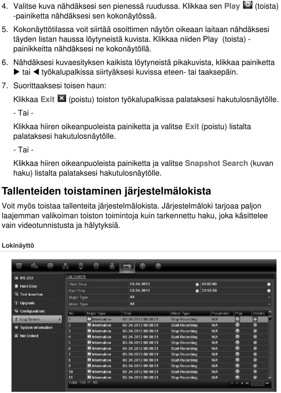 Nähdäksesi kuvaesityksen kaikista löytyneistä pikakuvista, klikkaa painiketta tai työkalupalkissa siirtyäksesi kuvissa eteen- tai taaksepäin. 7.