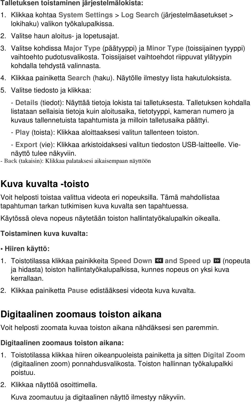 Klikkaa painiketta Search (haku). Näytölle ilmestyy lista hakutuloksista. 5. Valitse tiedosto ja klikkaa: - Details (tiedot): Näyttää tietoja lokista tai talletuksesta.