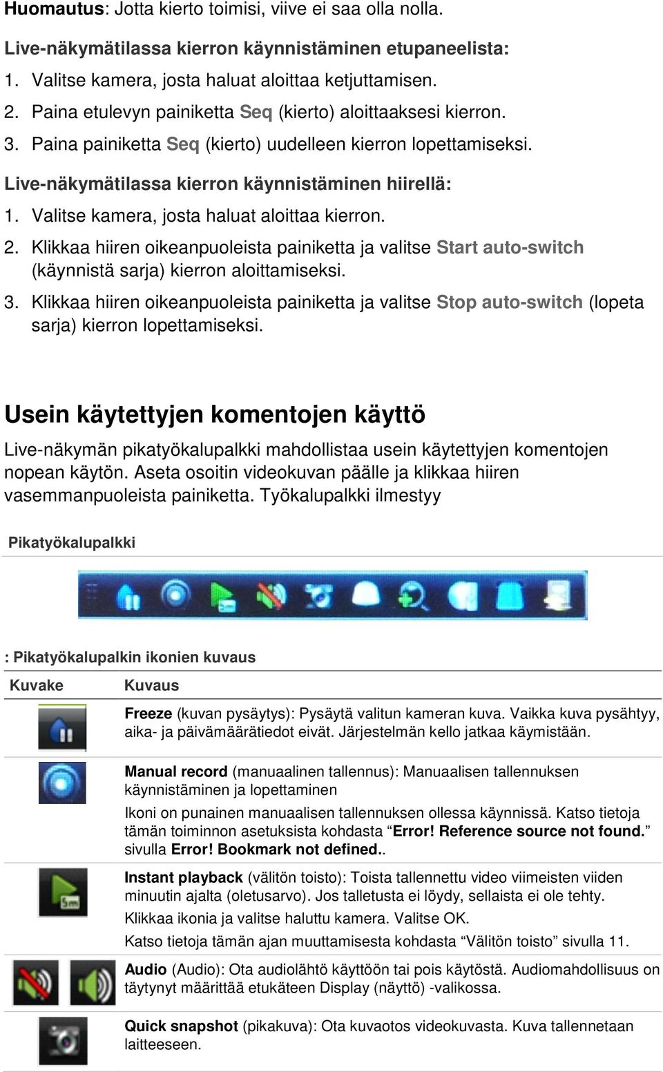 Valitse kamera, josta haluat aloittaa kierron. 2. Klikkaa hiiren oikeanpuoleista painiketta ja valitse Start auto-switch (käynnistä sarja) kierron aloittamiseksi. 3.