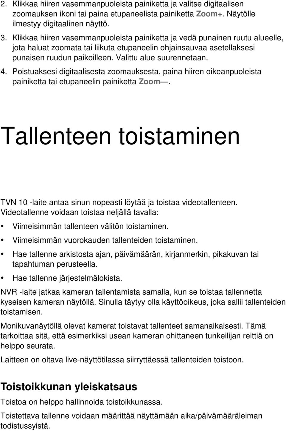 Valittu alue suurennetaan. 4. Poistuaksesi digitaalisesta zoomauksesta, paina hiiren oikeanpuoleista painiketta tai etupaneelin painiketta Zoom.