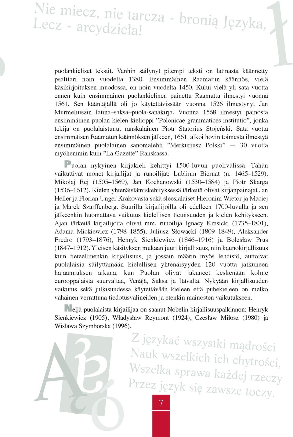 Sen kääntäjällä oli jo käytettävissään vuonna 1526 ilmestynyt Jan Murmeliuszin latina saksa puola-sanakirja.