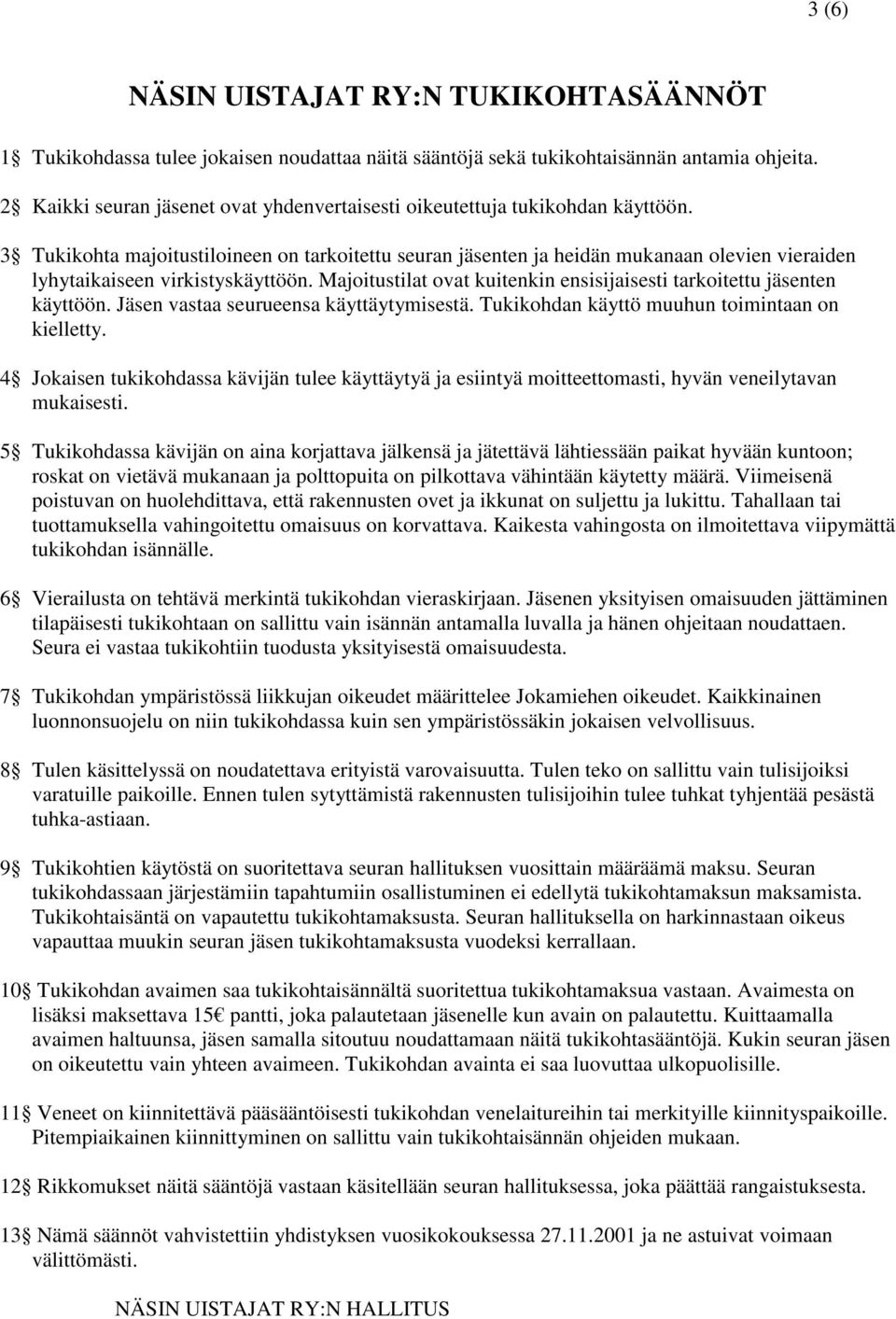 3 Tukikohta majoitustiloineen on tarkoitettu seuran jäsenten ja heidän mukanaan olevien vieraiden lyhytaikaiseen virkistyskäyttöön.