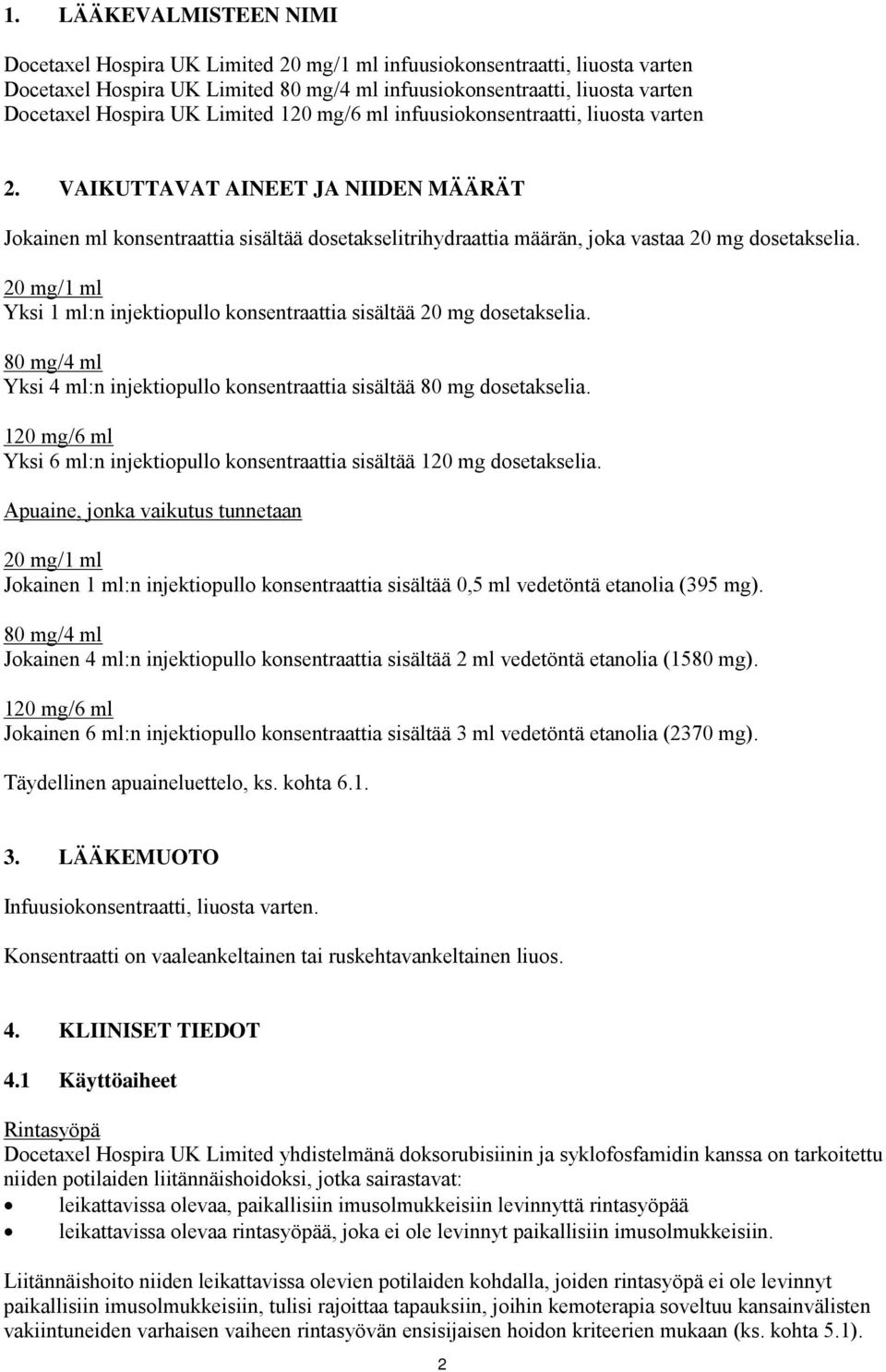 20 mg/1 ml Yksi 1 ml:n injektiopullo konsentraattia sisältää 20 mg dosetakselia. 80 mg/4 ml Yksi 4 ml:n injektiopullo konsentraattia sisältää 80 mg dosetakselia.