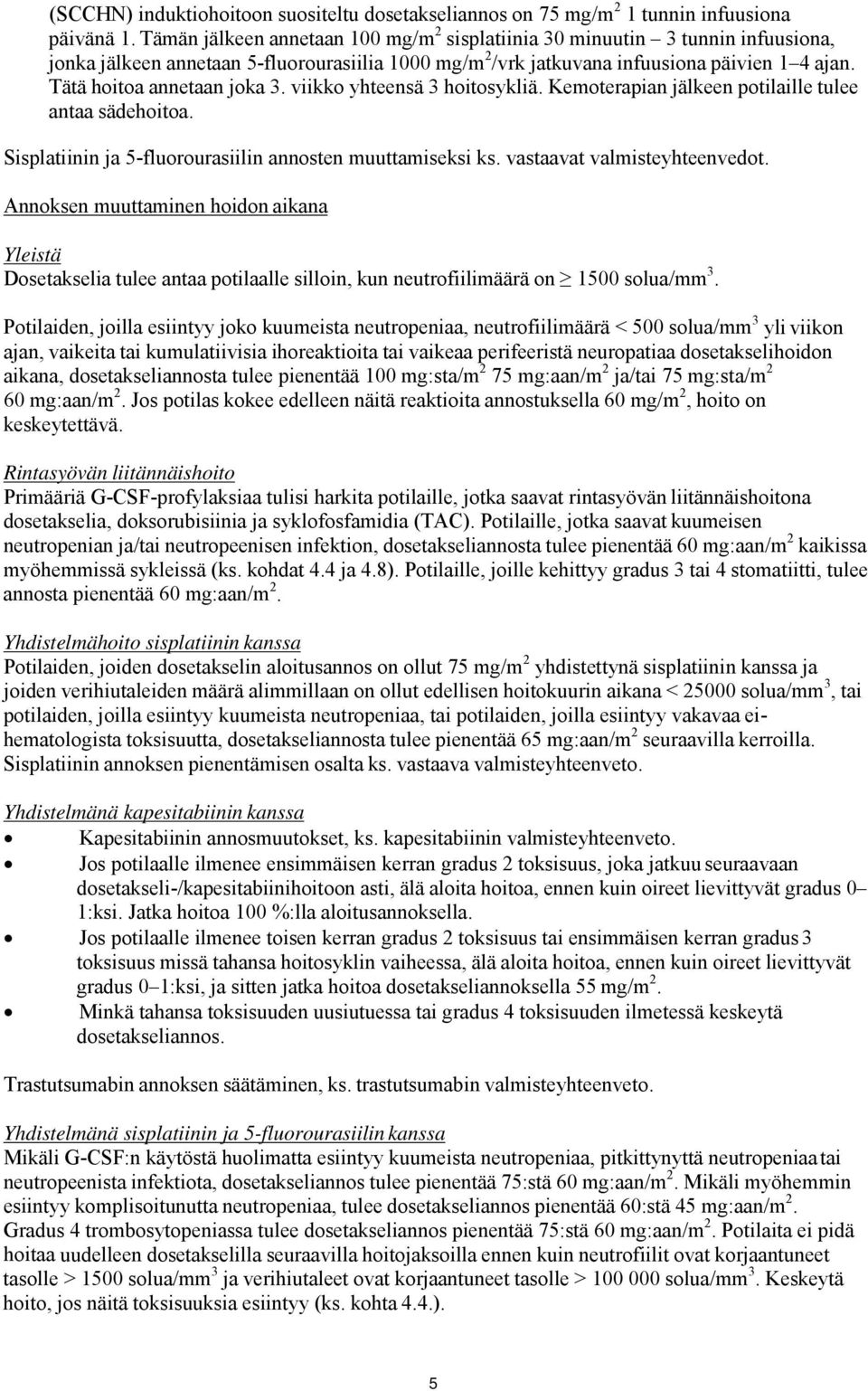 Tätä hoitoa annetaan joka 3. viikko yhteensä 3 hoitosykliä. Kemoterapian jälkeen potilaille tulee antaa sädehoitoa. Sisplatiinin ja 5-fluorourasiilin annosten muuttamiseksi ks.