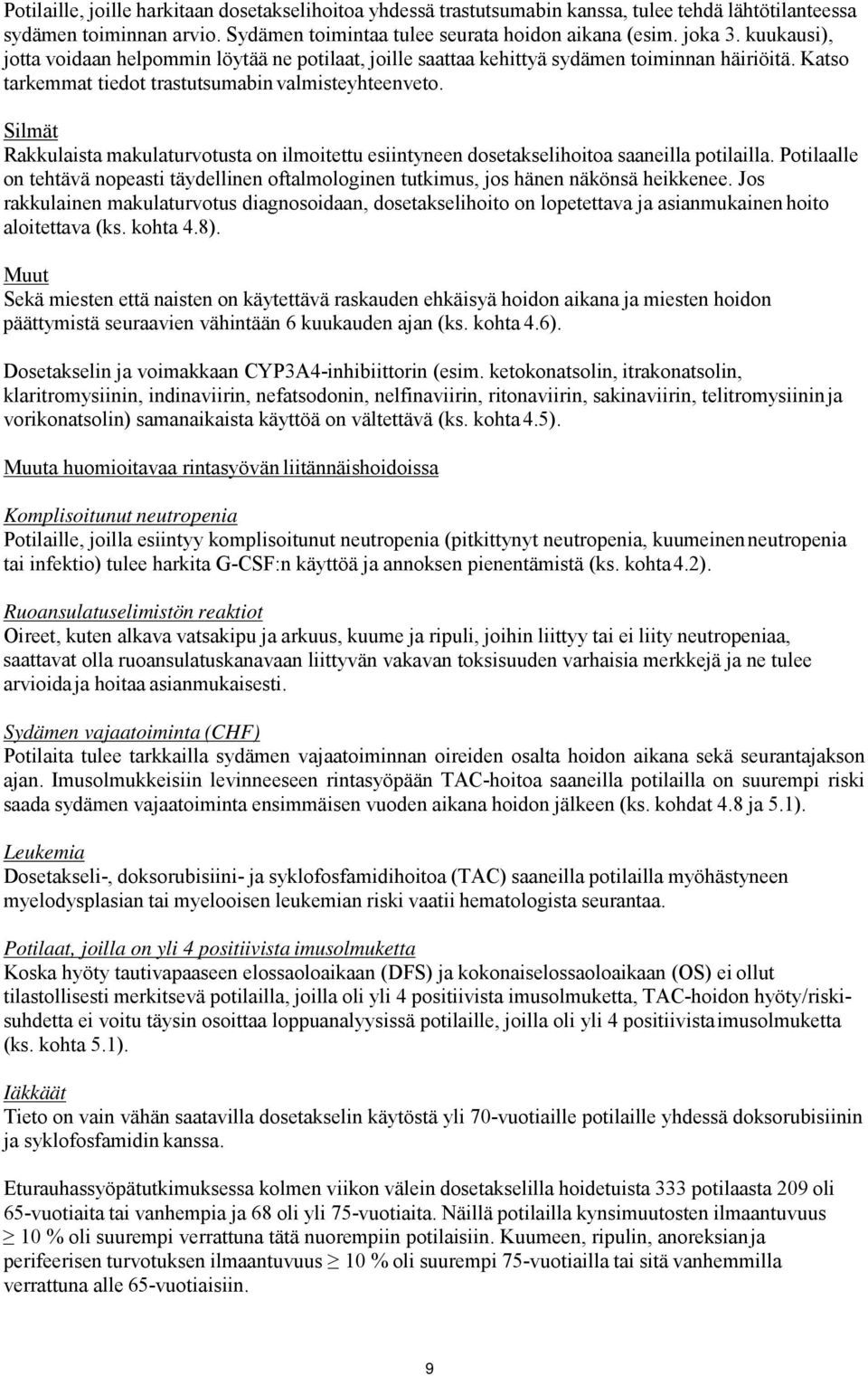 Silmät Rakkulaista makulaturvotusta on ilmoitettu esiintyneen dosetakselihoitoa saaneilla potilailla. Potilaalle on tehtävä nopeasti täydellinen oftalmologinen tutkimus, jos hänen näkönsä heikkenee.