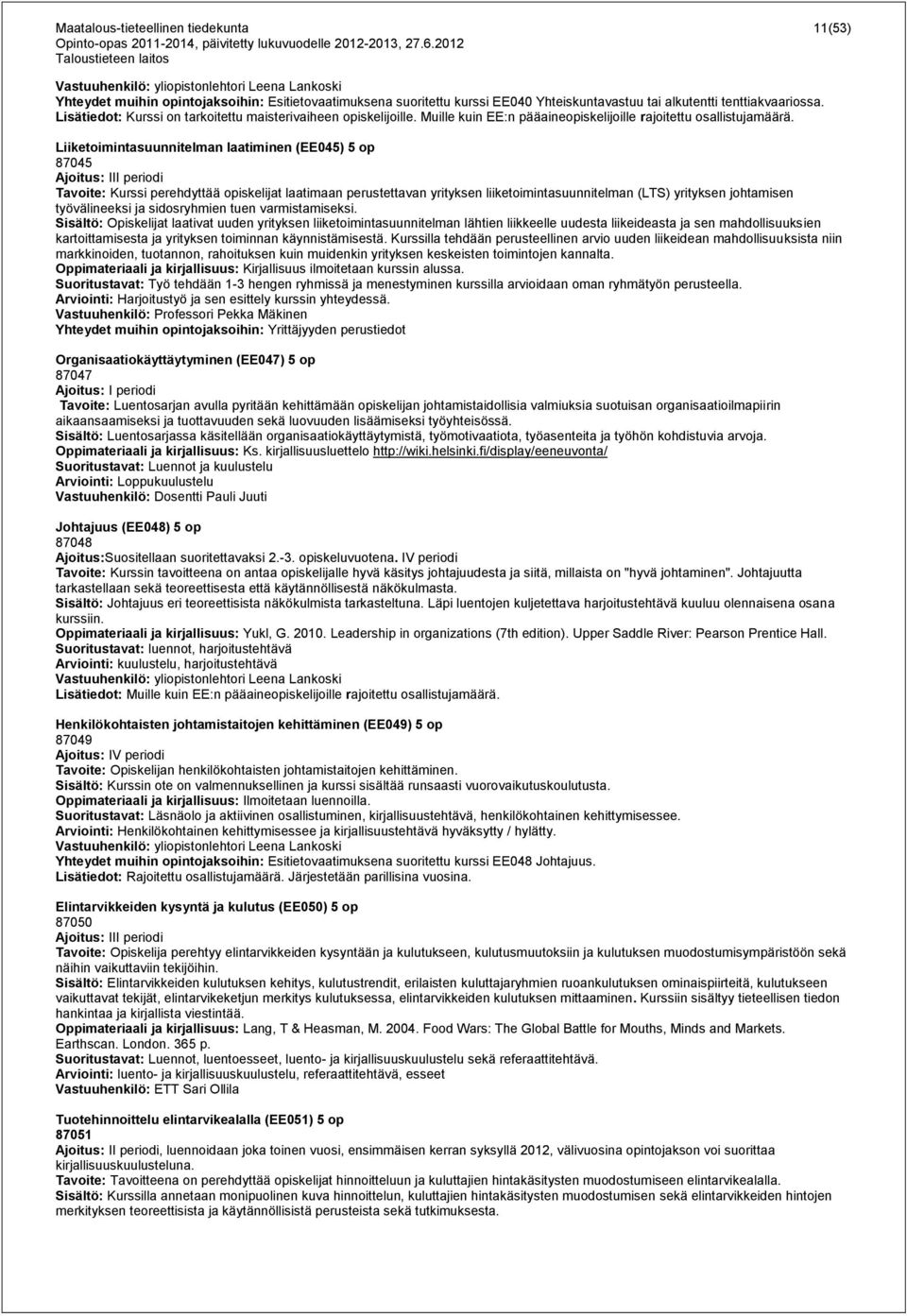 Liiketoimintasuunnitelman laatiminen (EE045) 5 op 87045 Ajoitus: III periodi Tavoite: Kurssi perehdyttää opiskelijat laatimaan perustettavan yrityksen liiketoimintasuunnitelman (LTS) yrityksen